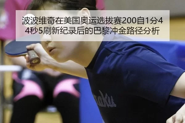 波波维奇在美国奥运选拔赛200自1分44秒5刷新纪录后的巴黎冲金路径分析