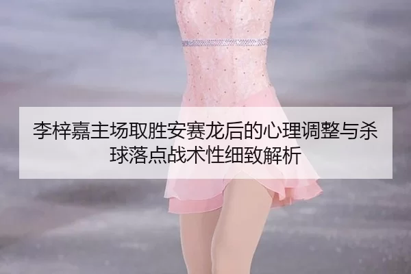 li-zi-jia-zhu-chang-qu-sheng-an-sai-long-hou-de-xin-li-tiao-zheng-yu-sha-qiu-luo-dian-zhan-shu-xing-xi-zhi-jie-xi-2-527.jpg