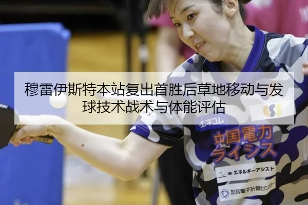 穆雷伊斯特本站复出首胜后草地移动与发球技术战术与体能评估
